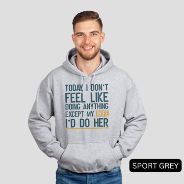 Today I Don't Feel Like Doing Anything Except My Wife I'll Do Her Hoodie
